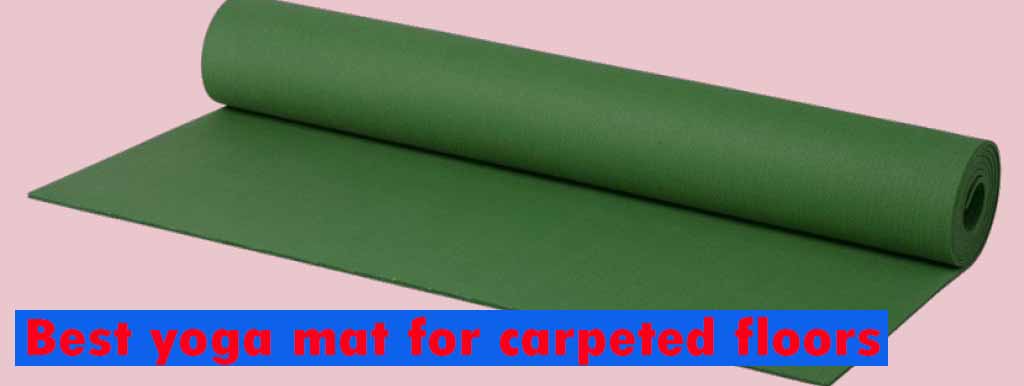 best yoga mat for carpeted floors best yoga mat for carpeted floors